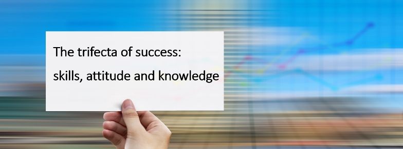 The trifecta of success: skills, attitude and knowledge